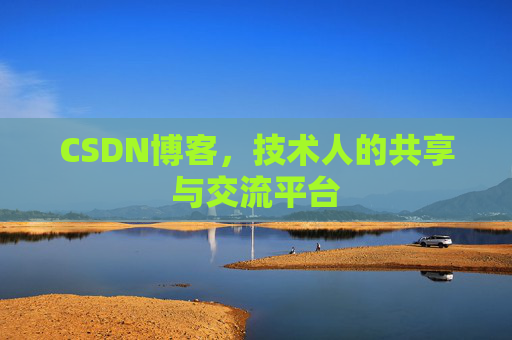 CSDN博客,技术人的共享与交流平台